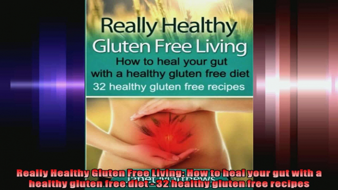 Really Healthy Gluten Free Living How to heal your gut with a healthy gluten free diet