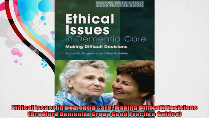 Ethical Issues in Dementia Care Making Difficult Decisions Bradford Dementia Group Good