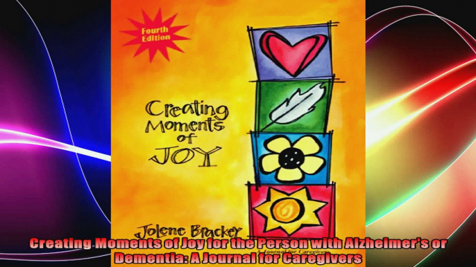 Creating Moments of Joy for the Person with Alzheimers or Dementia A Journal for