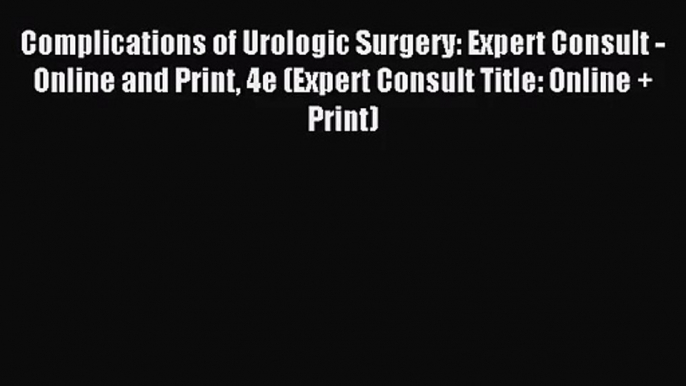 [PDF Download] Complications of Urologic Surgery: Expert Consult - Online and Print 4e (Expert