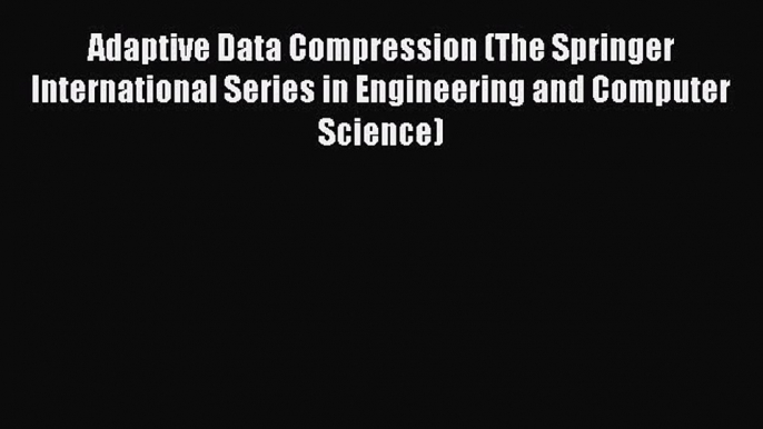 [PDF Download] Adaptive Data Compression (The Springer International Series in Engineering