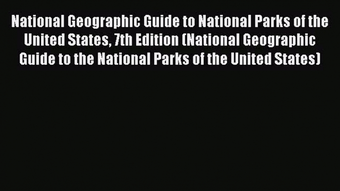 [PDF Download] National Geographic Guide to National Parks of the United States 7th Edition