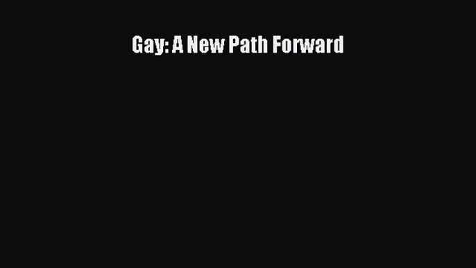 PDF Download Gay: A New Path Forward PDF Online