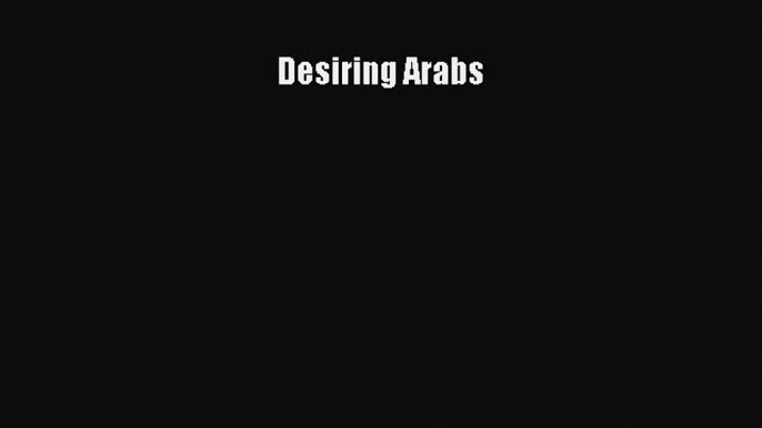 PDF Download Desiring Arabs Read Online