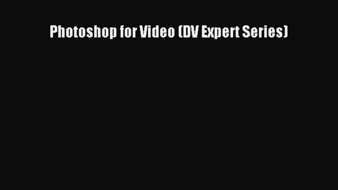 [PDF Download] Photoshop for Video (DV Expert Series) [Read] Online