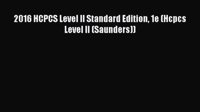 Download 2016 HCPCS Level II Standard Edition 1e (Hcpcs Level II (Saunders)) PDF Online