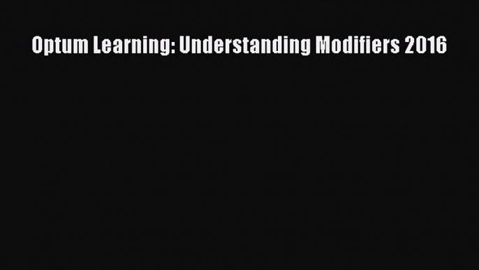 Read Optum Learning: Understanding Modifiers 2016 Ebook Free