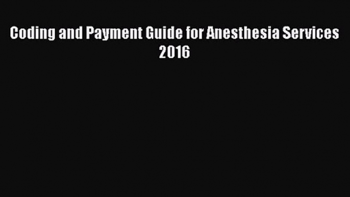 Read Coding and Payment Guide for Anesthesia Services 2016 Ebook Free