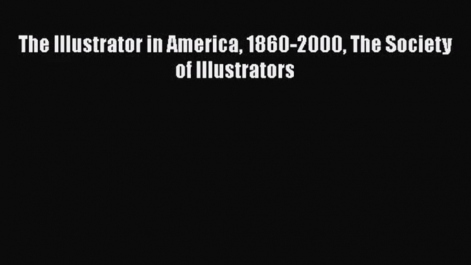 PDF Download The Illustrator in America 1860-2000 The Society of Illustrators PDF Full Ebook