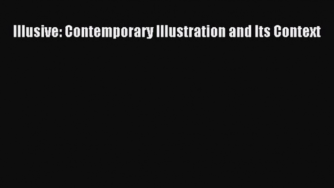 PDF Download Illusive: Contemporary Illustration and Its Context Download Online