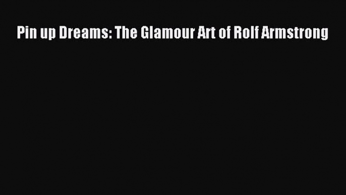 PDF Download Pin up Dreams: The Glamour Art of Rolf Armstrong PDF Full Ebook