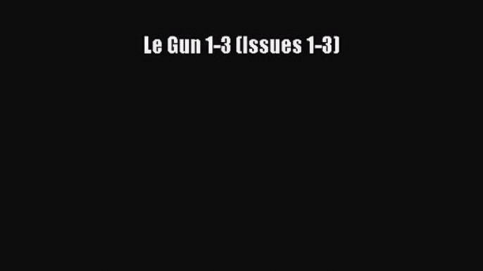 PDF Download Le Gun 1-3 (Issues 1-3) PDF Online