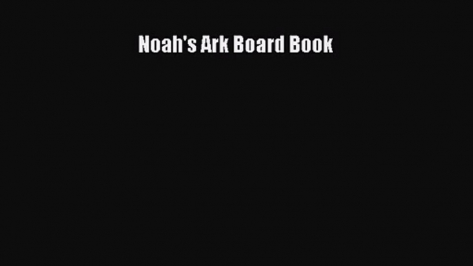 [PDF Download] Noah's Ark Board Book [PDF] Online