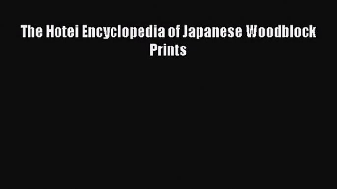 PDF Download The Hotei Encyclopedia of Japanese Woodblock Prints Download Full Ebook