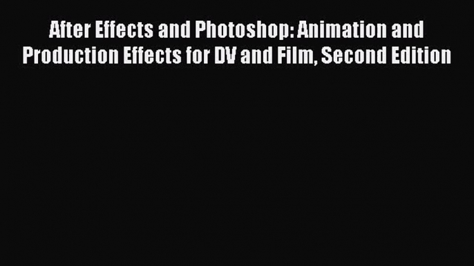 [PDF Download] After Effects and Photoshop: Animation and Production Effects for DV and Film