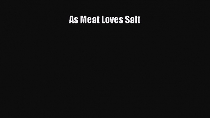 PDF Download As Meat Loves Salt Read Online