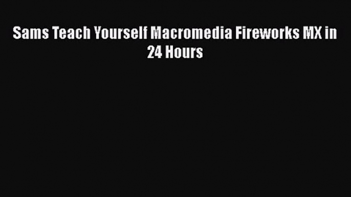 [PDF Download] Sams Teach Yourself Macromedia Fireworks MX in 24 Hours [PDF] Full Ebook