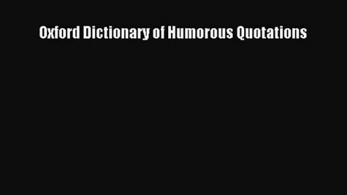 [PDF Download] Oxford Dictionary of Humorous Quotations [Read] Full Ebook