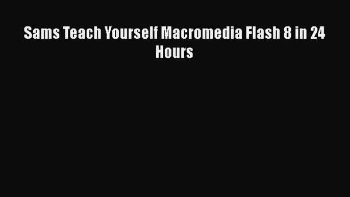 [PDF Download] Sams Teach Yourself Macromedia Flash 8 in 24 Hours [PDF] Online