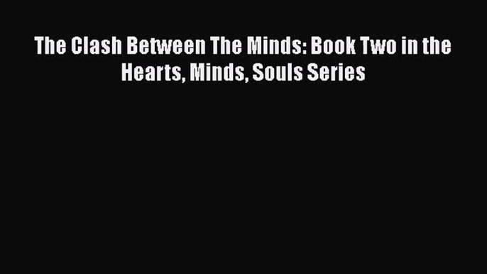 PDF Download The Clash Between The Minds: Book Two in the Hearts Minds Souls Series Download