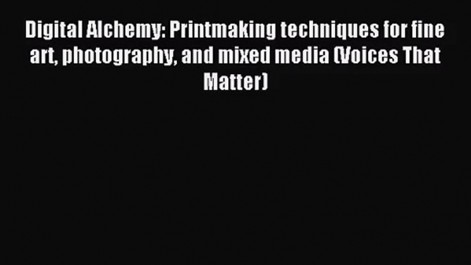 [PDF Download] Digital Alchemy: Printmaking techniques for fine art photography and mixed media