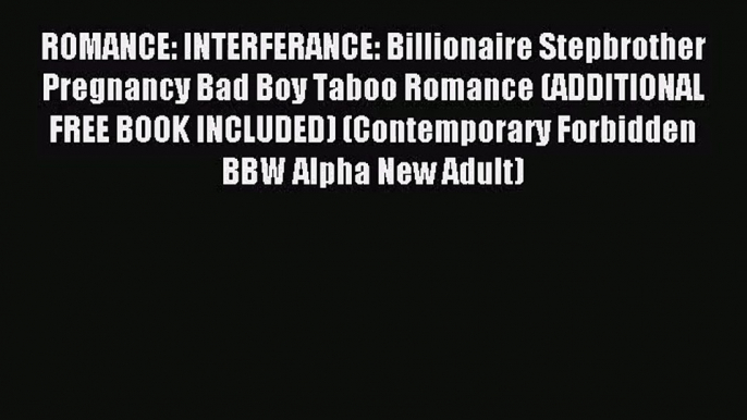 [PDF Download] ROMANCE: INTERFERANCE: Billionaire Stepbrother Pregnancy Bad Boy Taboo Romance