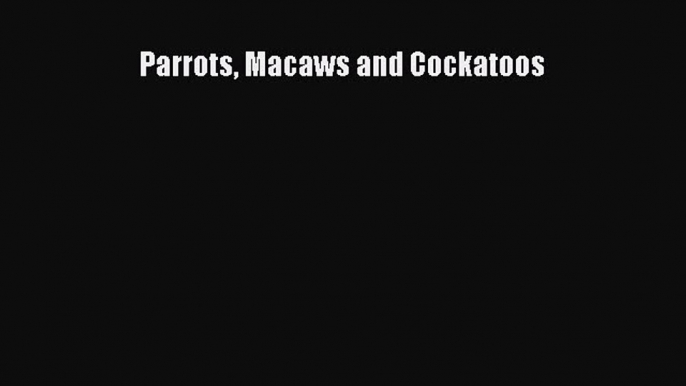 PDF Download Parrots Macaws and Cockatoos PDF Online