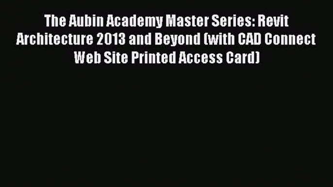 [PDF Download] The Aubin Academy Master Series: Revit Architecture 2013 and Beyond (with CAD