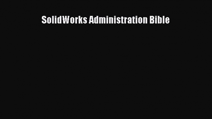 [PDF Download] SolidWorks Administration Bible [PDF] Full Ebook