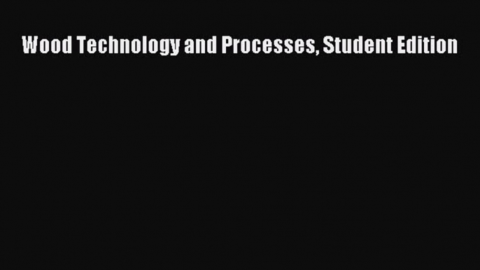 [PDF Download] Wood Technology and Processes Student Edition [Read] Online