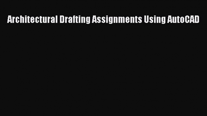 [PDF Download] Architectural Drafting Assignments Using AutoCAD [PDF] Full Ebook