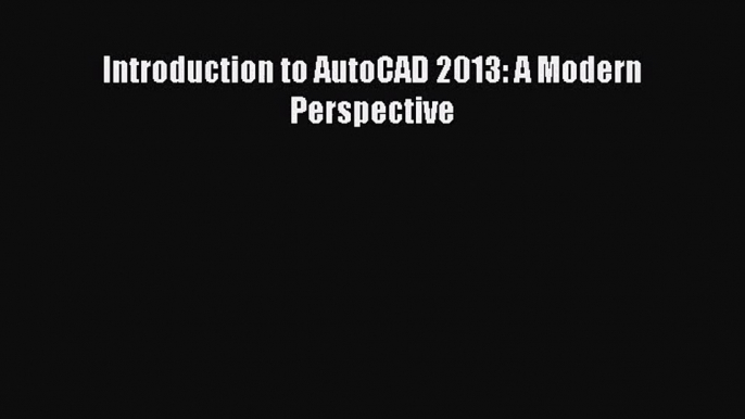 [PDF Download] Introduction to AutoCAD 2013: A Modern Perspective [Read] Online