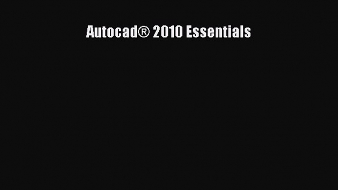 [PDF Download] Autocad® 2010 Essentials [PDF] Full Ebook