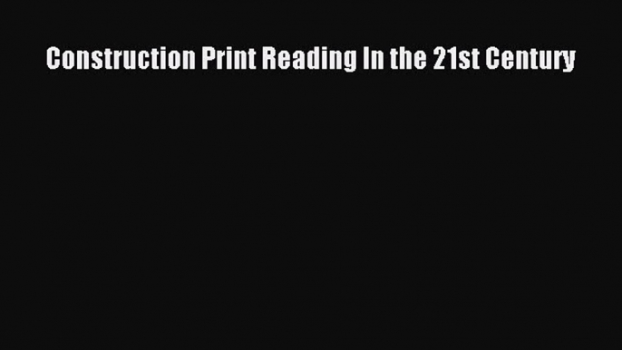 [PDF Download] Construction Print Reading In the 21st Century [Download] Online