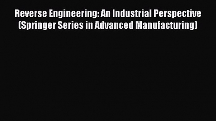 [PDF Download] Reverse Engineering: An Industrial Perspective (Springer Series in Advanced