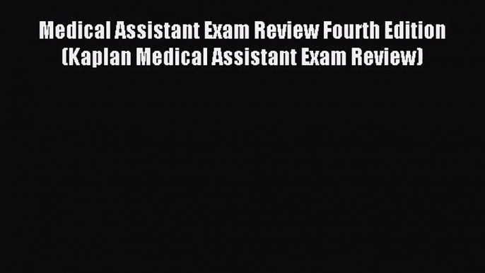 [PDF Download] Medical Assistant Exam Review Fourth Edition (Kaplan Medical Assistant Exam