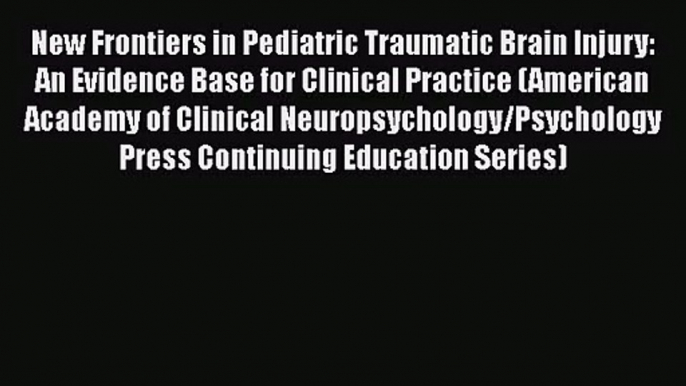 Read New Frontiers in Pediatric Traumatic Brain Injury: An Evidence Base for Clinical Practice