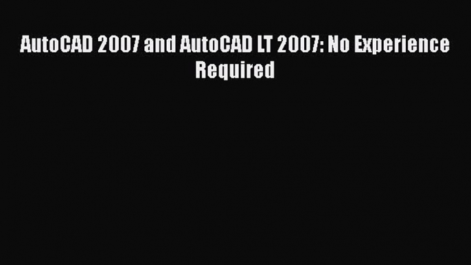 [PDF Download] AutoCAD 2007 and AutoCAD LT 2007: No Experience Required [Read] Online