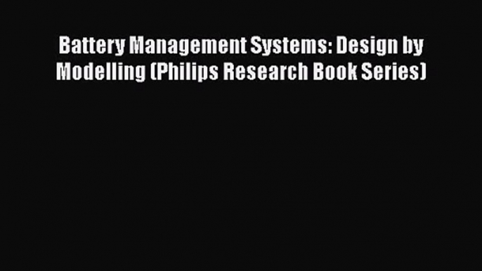 [PDF Download] Battery Management Systems: Design by Modelling (Philips Research Book Series)