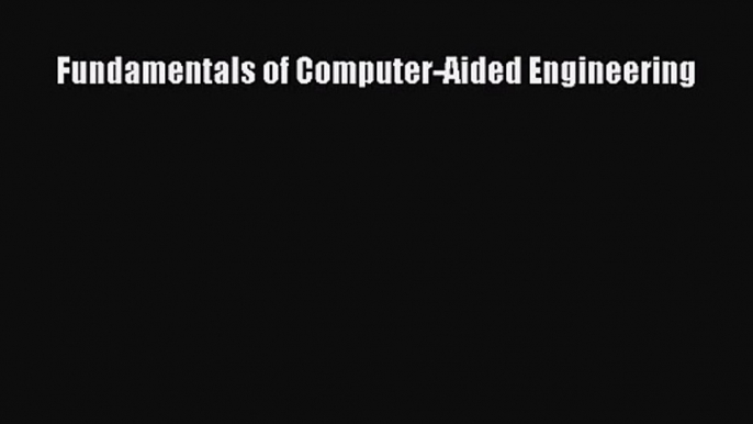 [PDF Download] Fundamentals of Computer-Aided Engineering [Read] Online