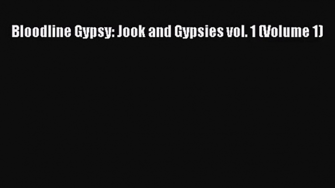[PDF Download] Bloodline Gypsy: Jook and Gypsies vol. 1 (Volume 1) [Read] Online