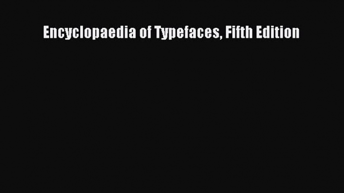 PDF Download Encyclopaedia of Typefaces Fifth Edition Read Full Ebook