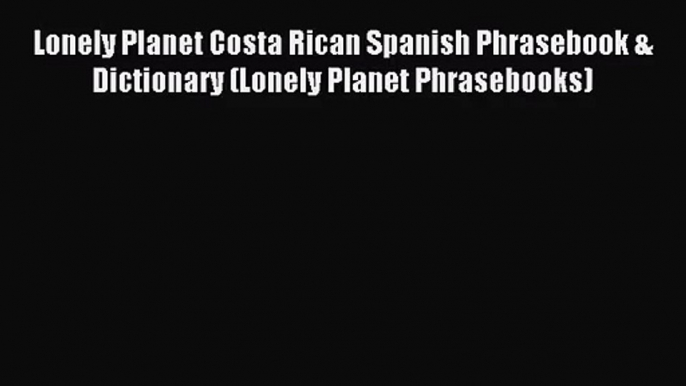 [PDF Download] Lonely Planet Costa Rican Spanish Phrasebook & Dictionary (Lonely Planet Phrasebooks)