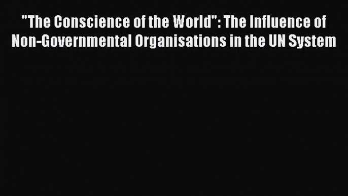 [PDF Download] The Conscience of the World: The Influence of Non-Governmental Organisations