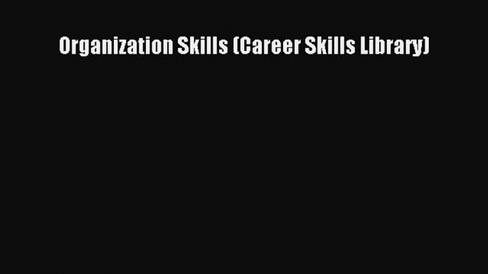 [PDF Download] Organization Skills (Career Skills Library) [Read] Online