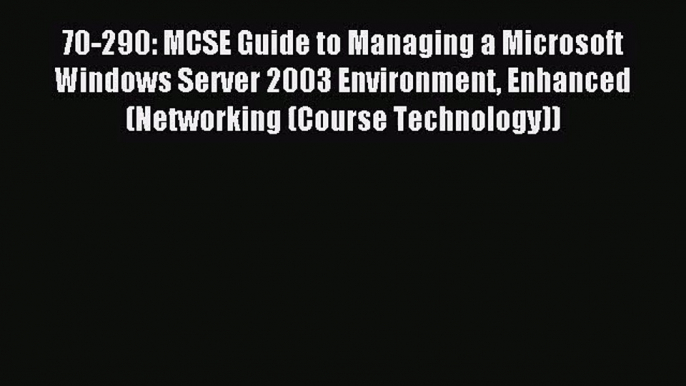 [PDF Download] 70-290: MCSE Guide to Managing a Microsoft Windows Server 2003 Environment Enhanced