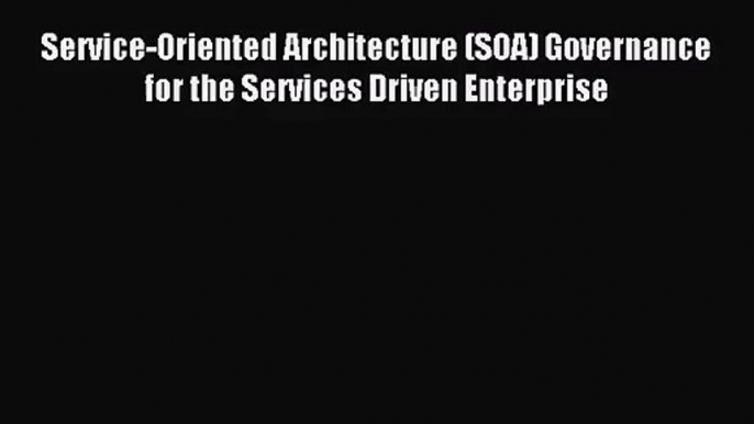 [PDF Download] Service-Oriented Architecture (SOA) Governance for the Services Driven Enterprise