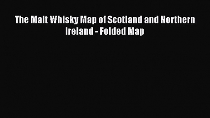 [PDF Download] The Malt Whisky Map of Scotland and Northern Ireland - Folded Map [Download]