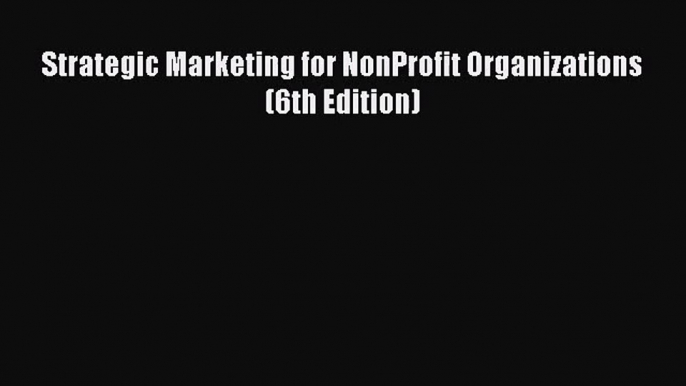 [PDF Download] Strategic Marketing for NonProfit Organizations (6th Edition) [Read] Full Ebook