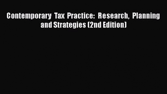 [PDF Download] Contemporary Tax Practice:  Research Planning and Strategies (2nd Edition) [Read]